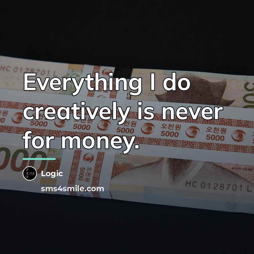 “Everything I do creatively is never for money.…” quote by Logic