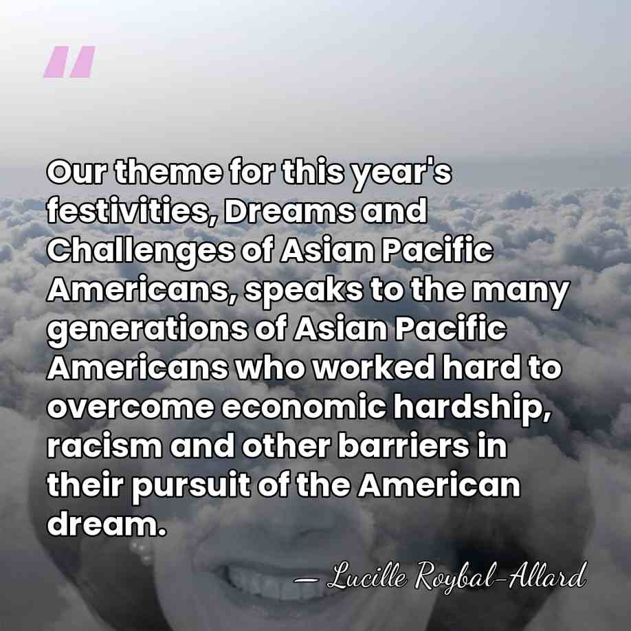 Our theme for this year's festivities, Dreams and Challenges of Asian Pacific&hellip; - Lucille Roybal-Allard