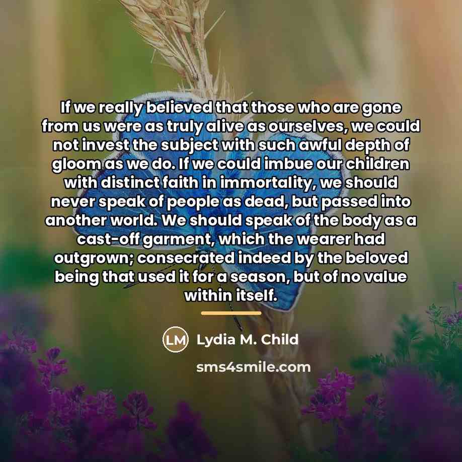 “If we really believed that those who are gone from…” quote by Lydia M. Child