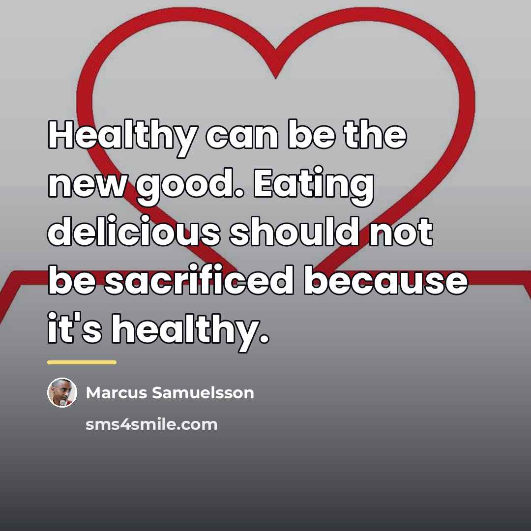 “Healthy can be the new good. Eating delicious should not…” quote by Marcus Samuelsson