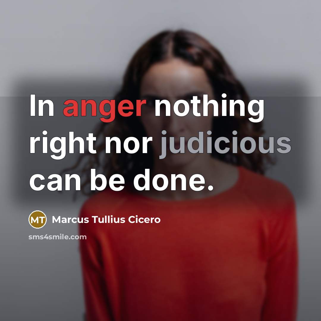 “In anger nothing right nor judicious can be done.…” quote by Marcus Tullius Cicero
