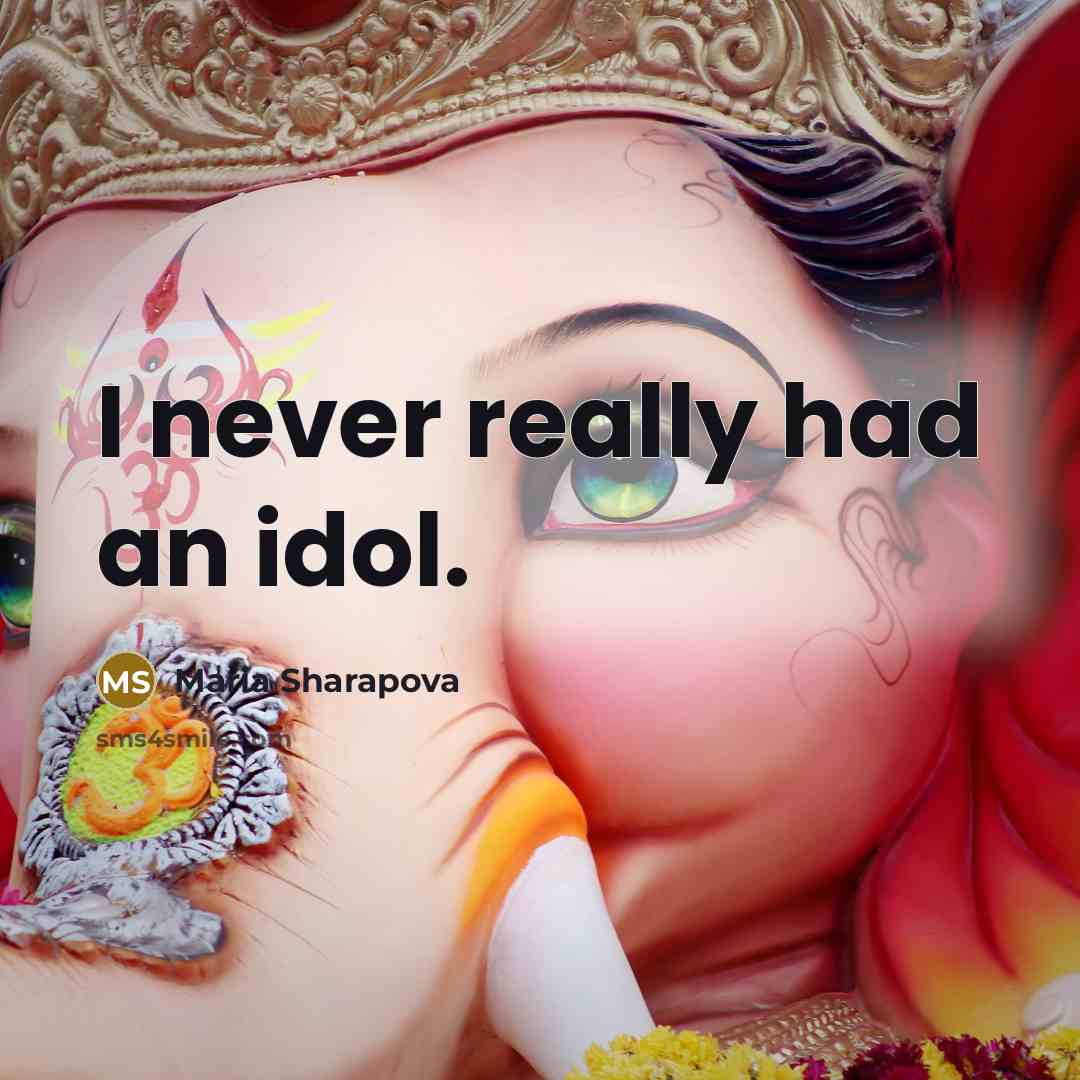 “I never really had an idol.…” quote by Maria Sharapova