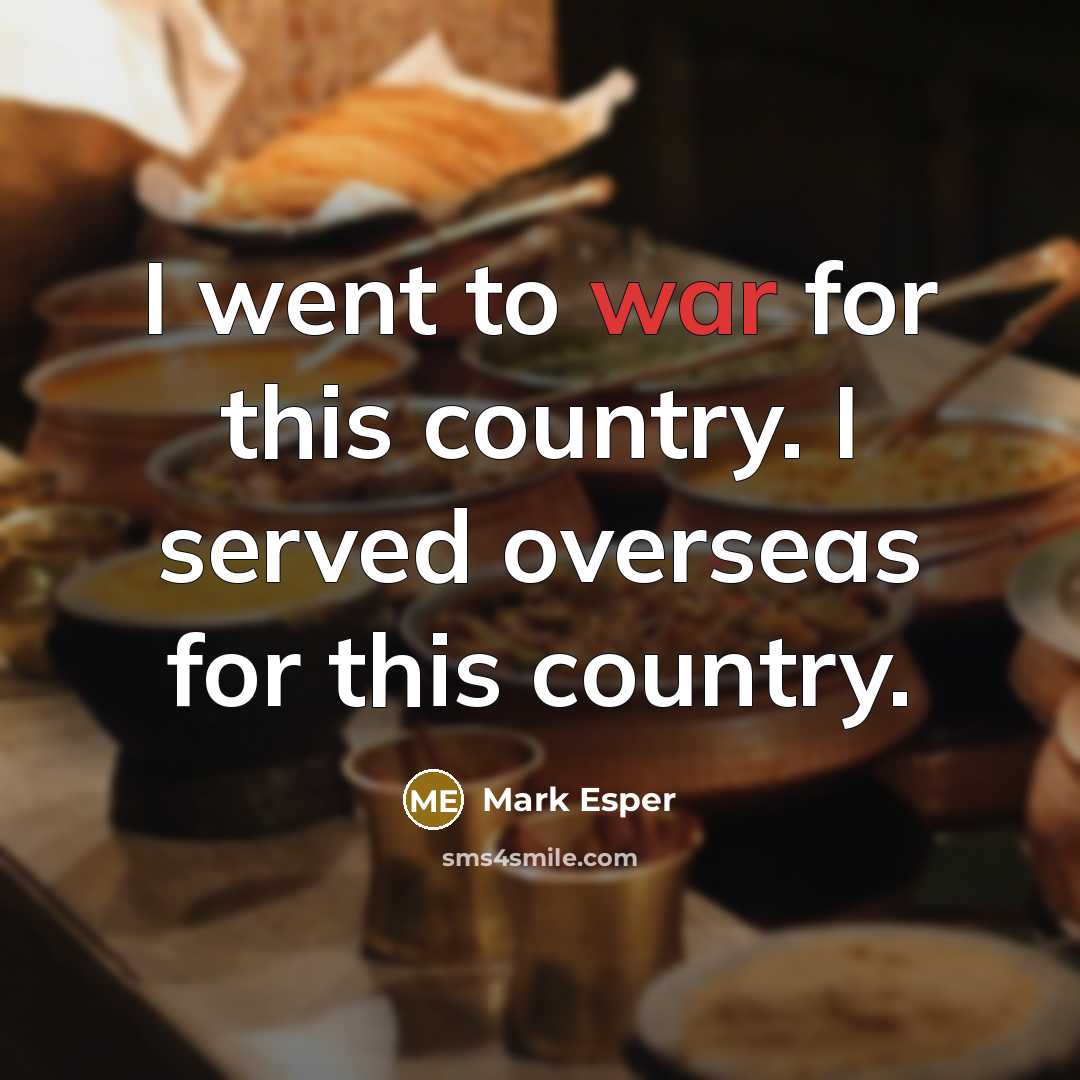 “I went to war for this country. I served overseas…” quote by Mark Esper