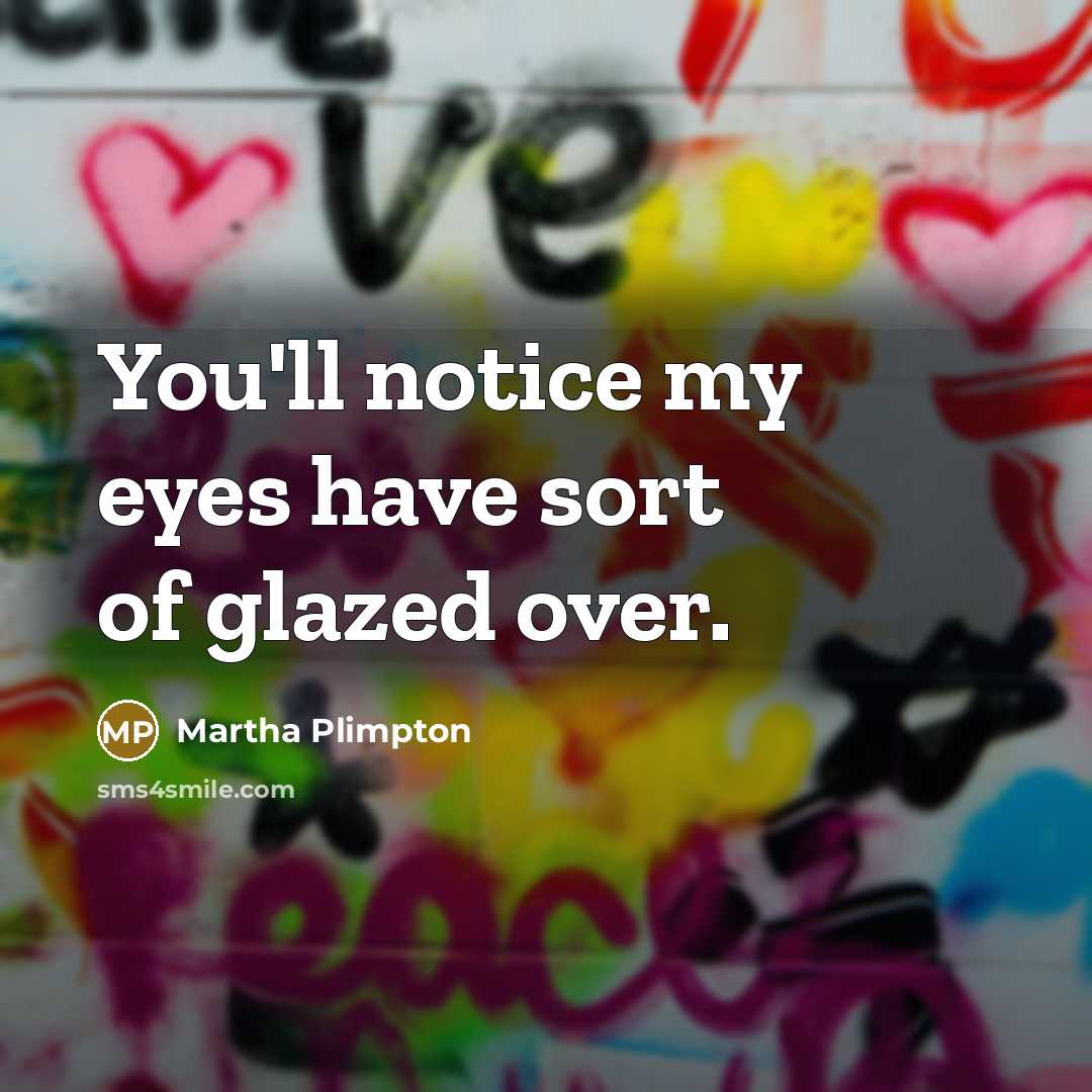 “You'll notice my eyes have sort of glazed over.…” quote by Martha Plimpton