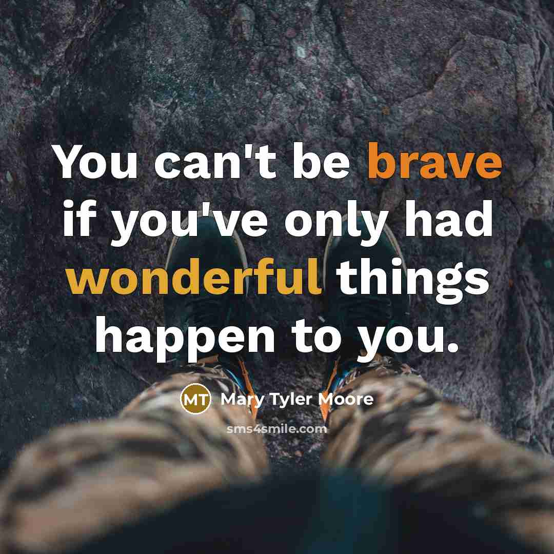 “You can't be brave if you've only had wonderful things…” quote by Mary Tyler Moore