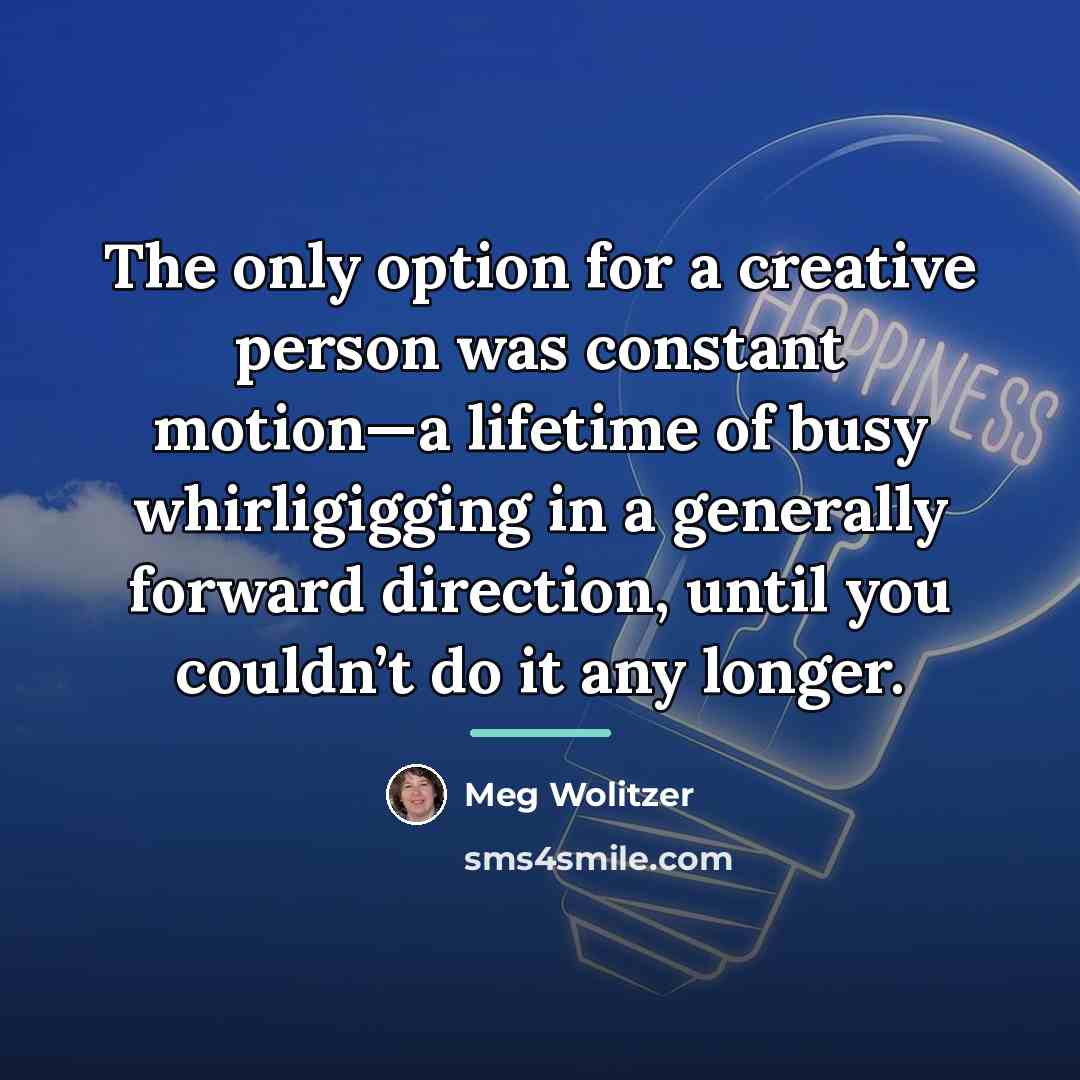 “The only option for a creative person was constant motion—a…” quote by Meg Wolitzer