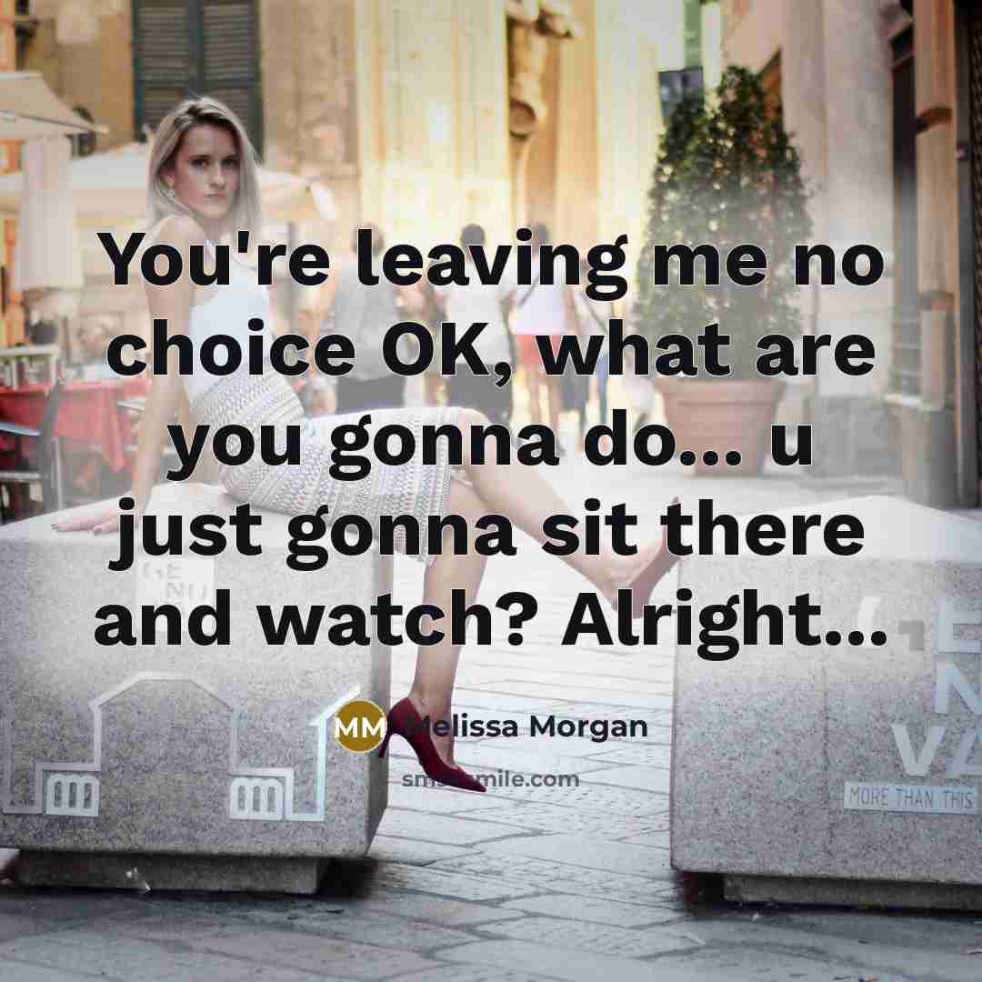 “You're leaving me no choice OK, what are you gonna…” quote by Melissa Morgan