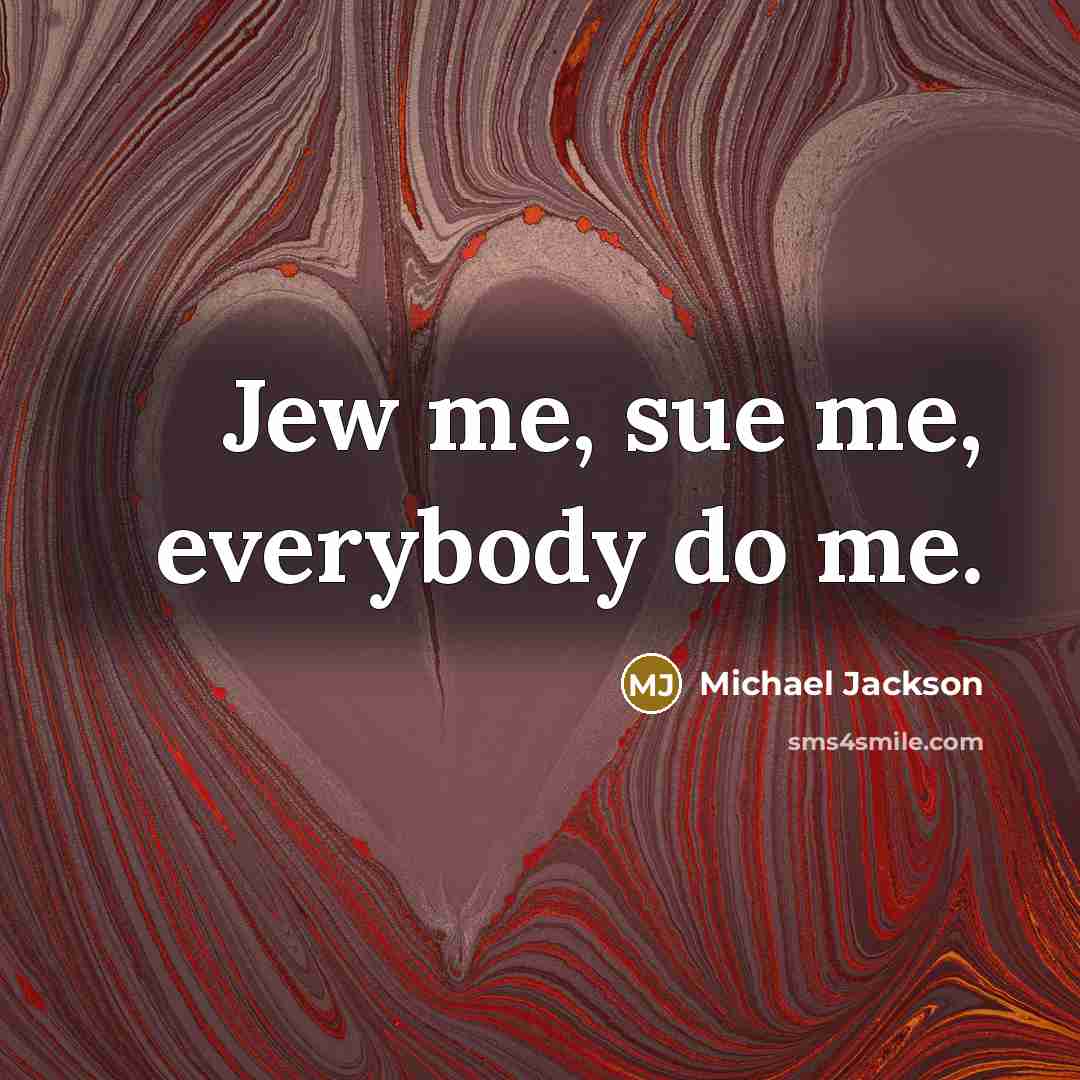 “Jew me, sue me, everybody do me.…” quote by Michael Jackson