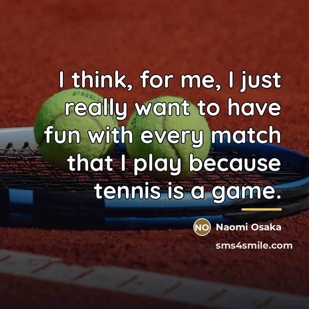 “I think, for me, I just really want to have…” quote by Naomi Osaka