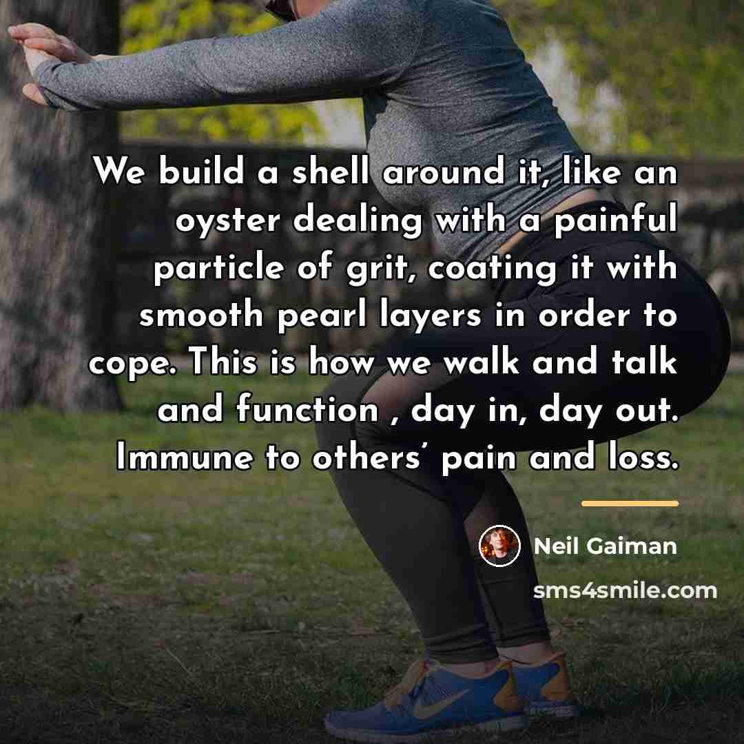 “We build a shell around it, like an oyster dealing…” quote by Neil Gaiman
