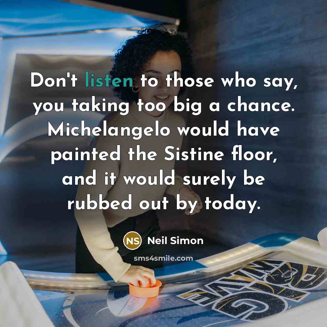 “Don't listen to those who say, you taking too big…” quote by Neil Simon