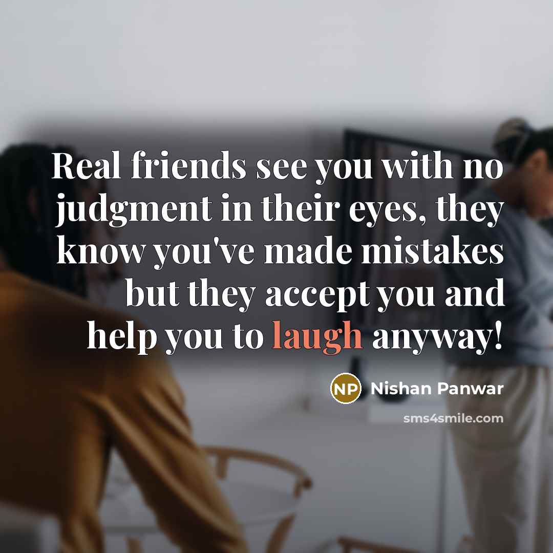 “Real friends see you with no judgment in their eyes,…” quote by Nishan Panwar