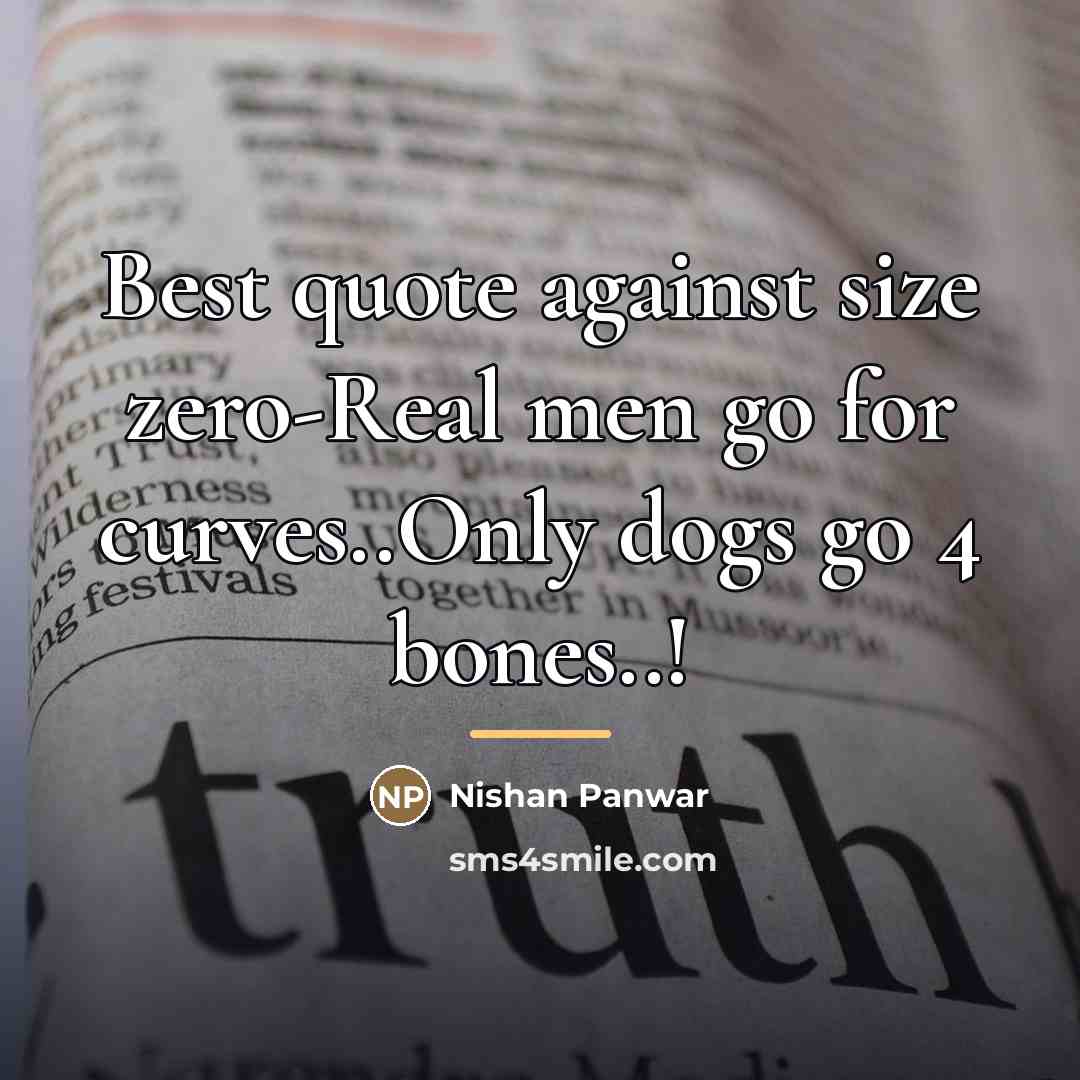 “Best quote against size zero-Real men go for curves..Only dogs…” quote by Nishan Panwar