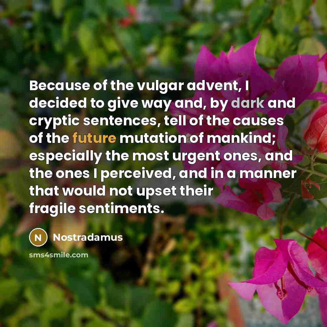 “Because of the vulgar advent, I decided to give way…” quote by Nostradamus