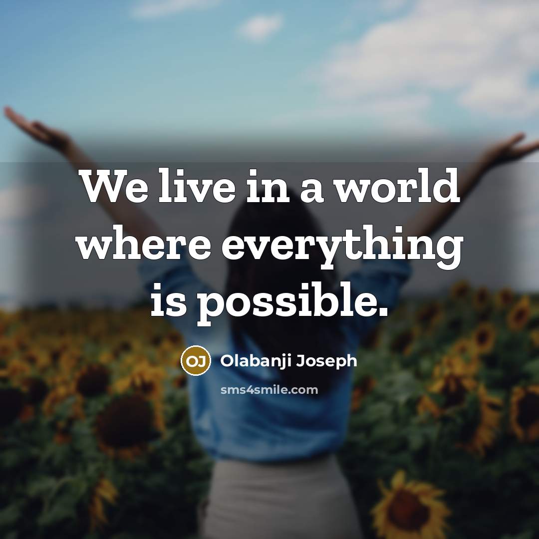 “We live in a world where everything is possible.…” quote by Olabanji Joseph
