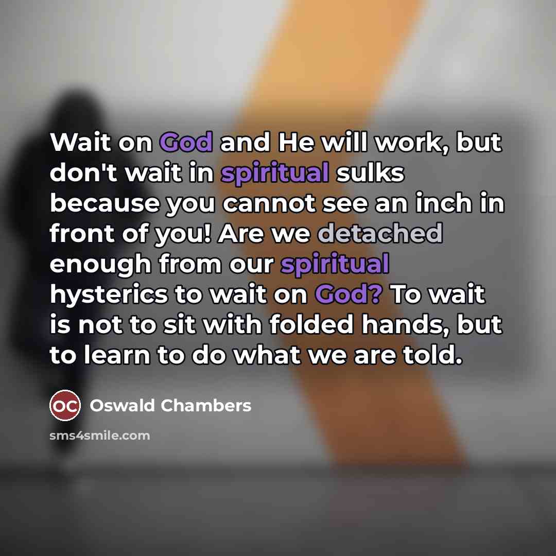 “Wait on God and He will work, but don't wait…” quote by Oswald Chambers