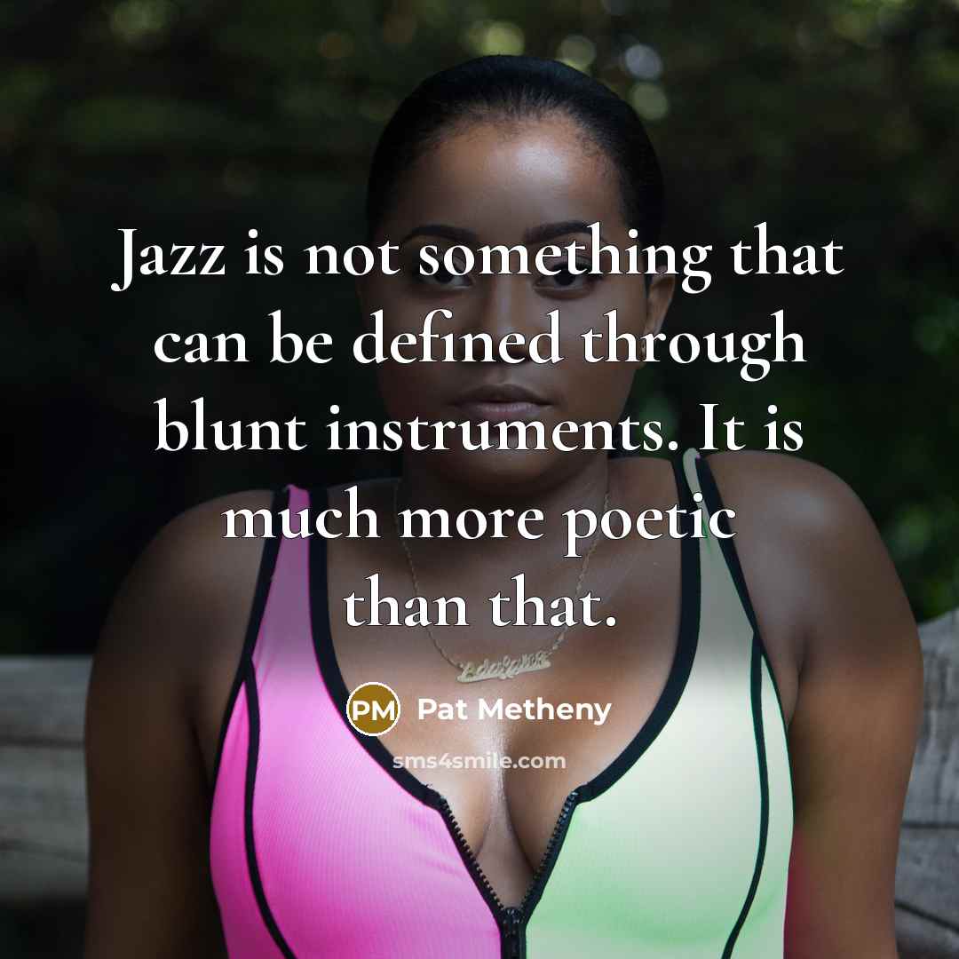 “Jazz is not something that can be defined through blunt…” quote by Pat Metheny