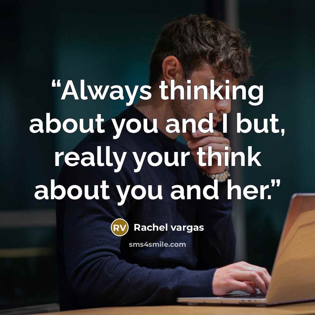 “Always thinking about you and I but, really your think about you and her.” quote by Rachel vargas