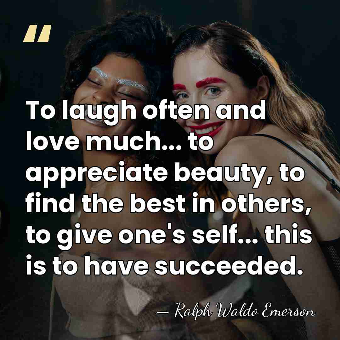 To laugh often and love much... to appreciate beauty, to find the&hellip; - Ralph Waldo Emerson