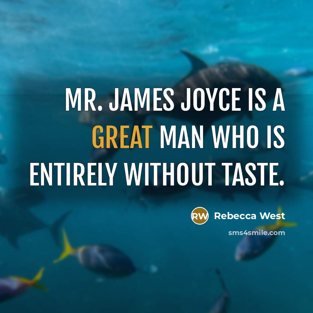 “Mr. James Joyce is a great man who is entirely without taste.” quote by Rebecca West