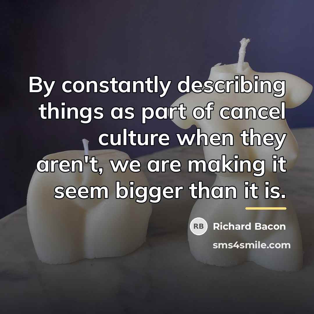 “By constantly describing things as part of cancel culture when…” quote by Richard Bacon