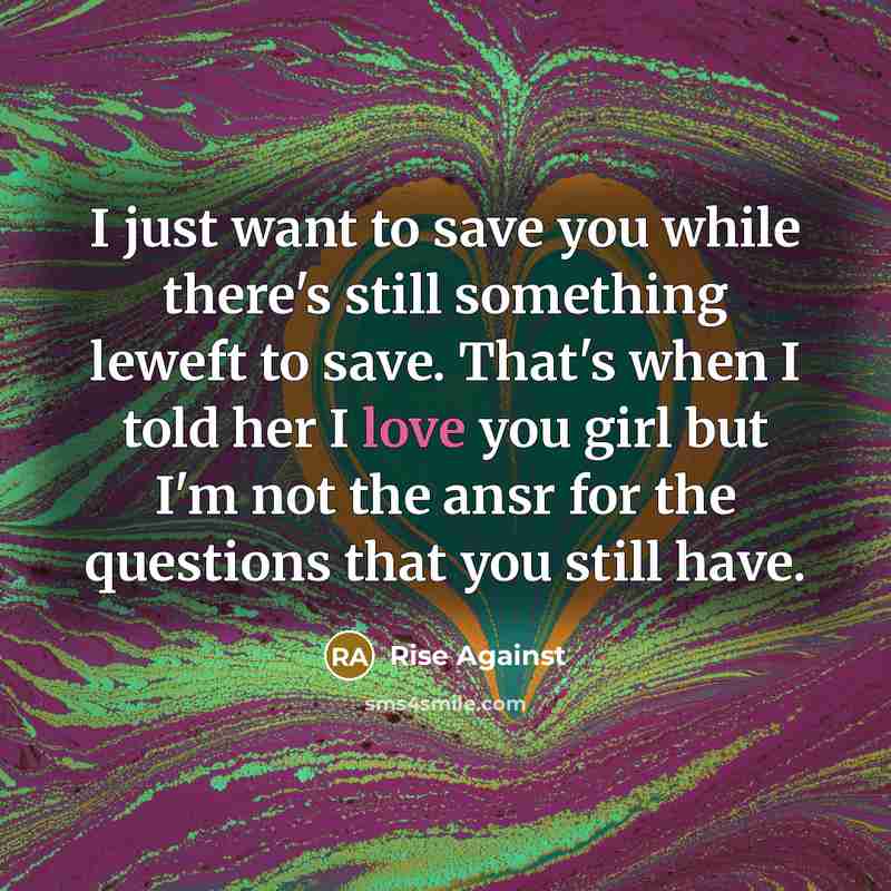 “I just want to save you while there's still something…” quote by Rise Against