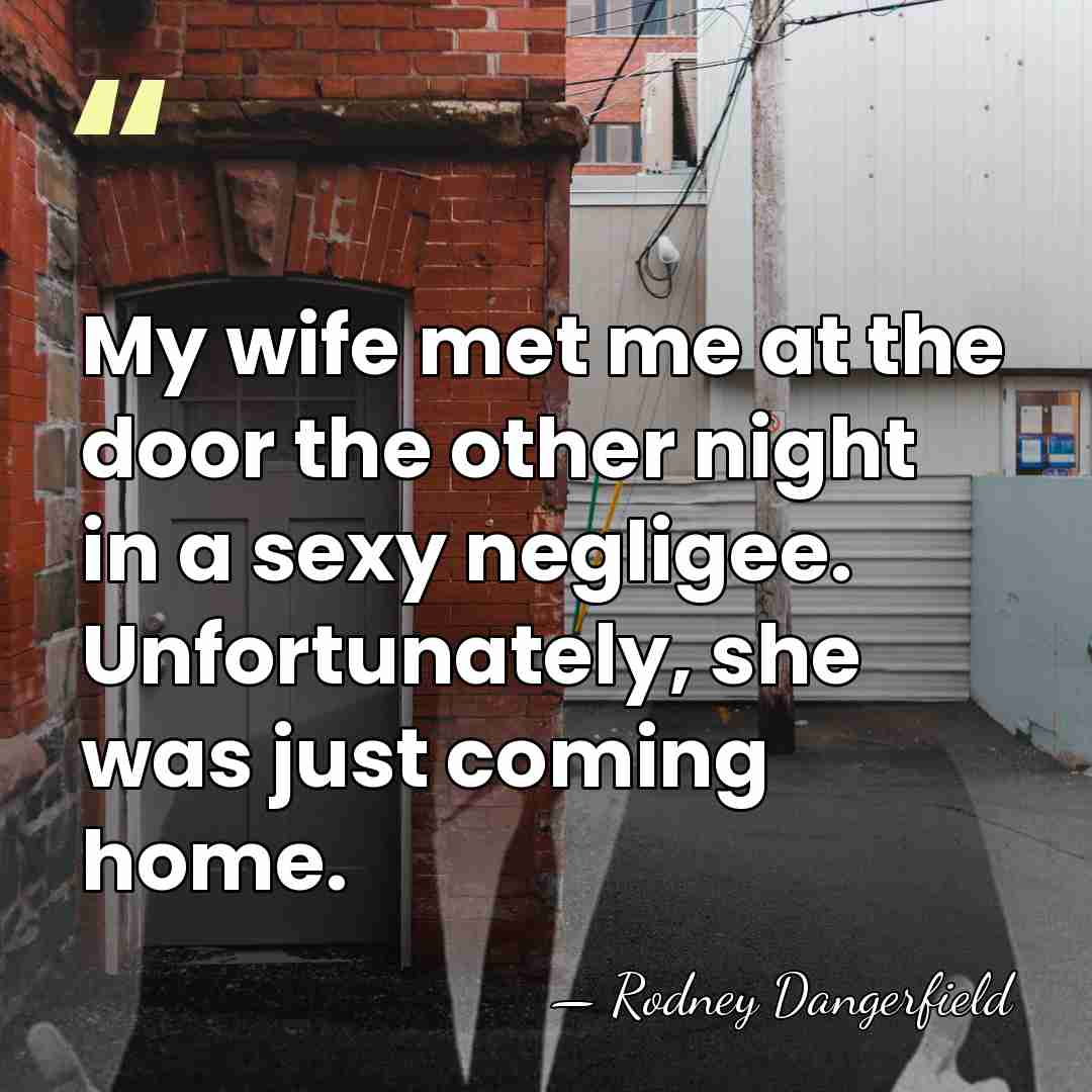 My wife met me at the door the other night in a&hellip; - Rodney Dangerfield