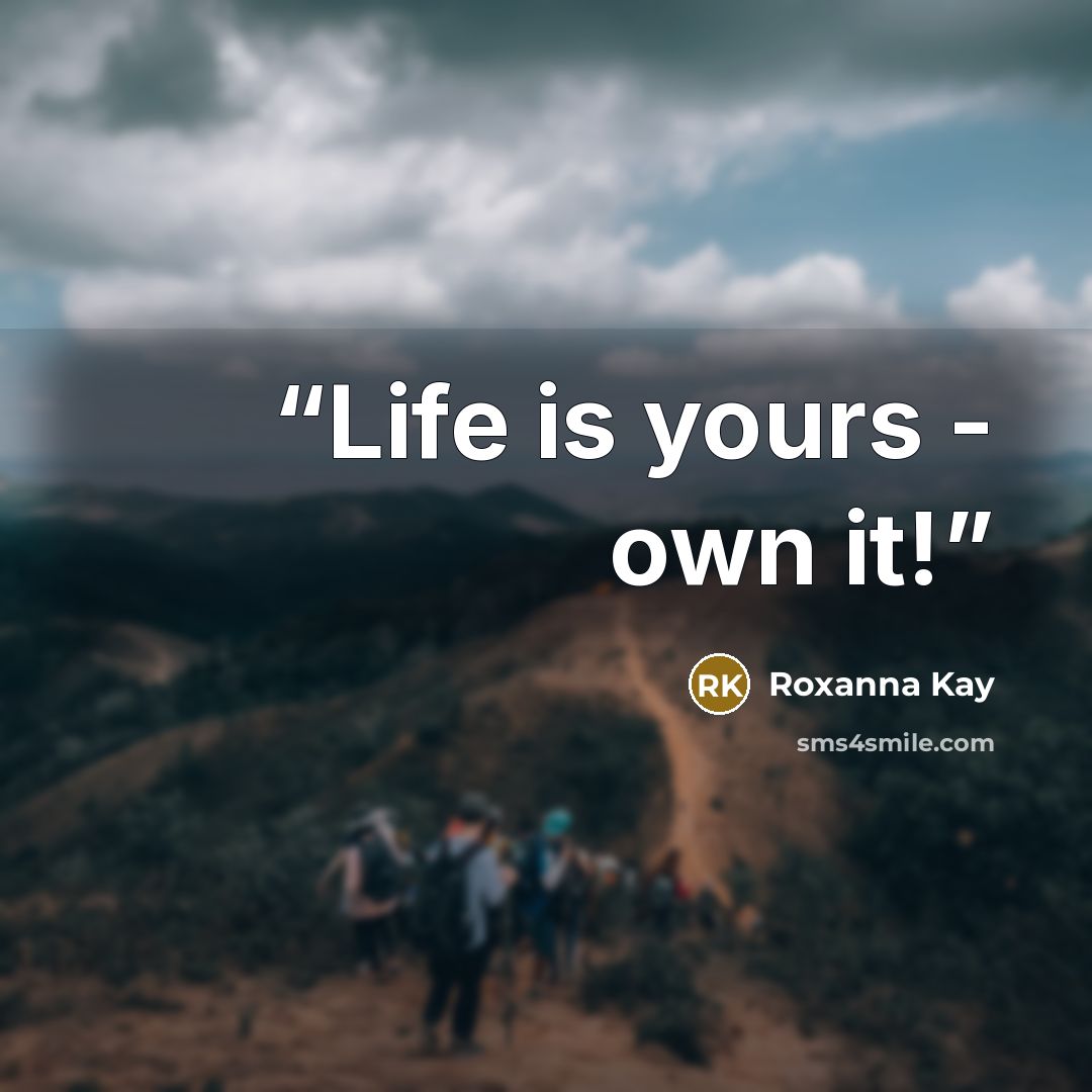 “Life is yours - own it!” quote by Roxanna Kay