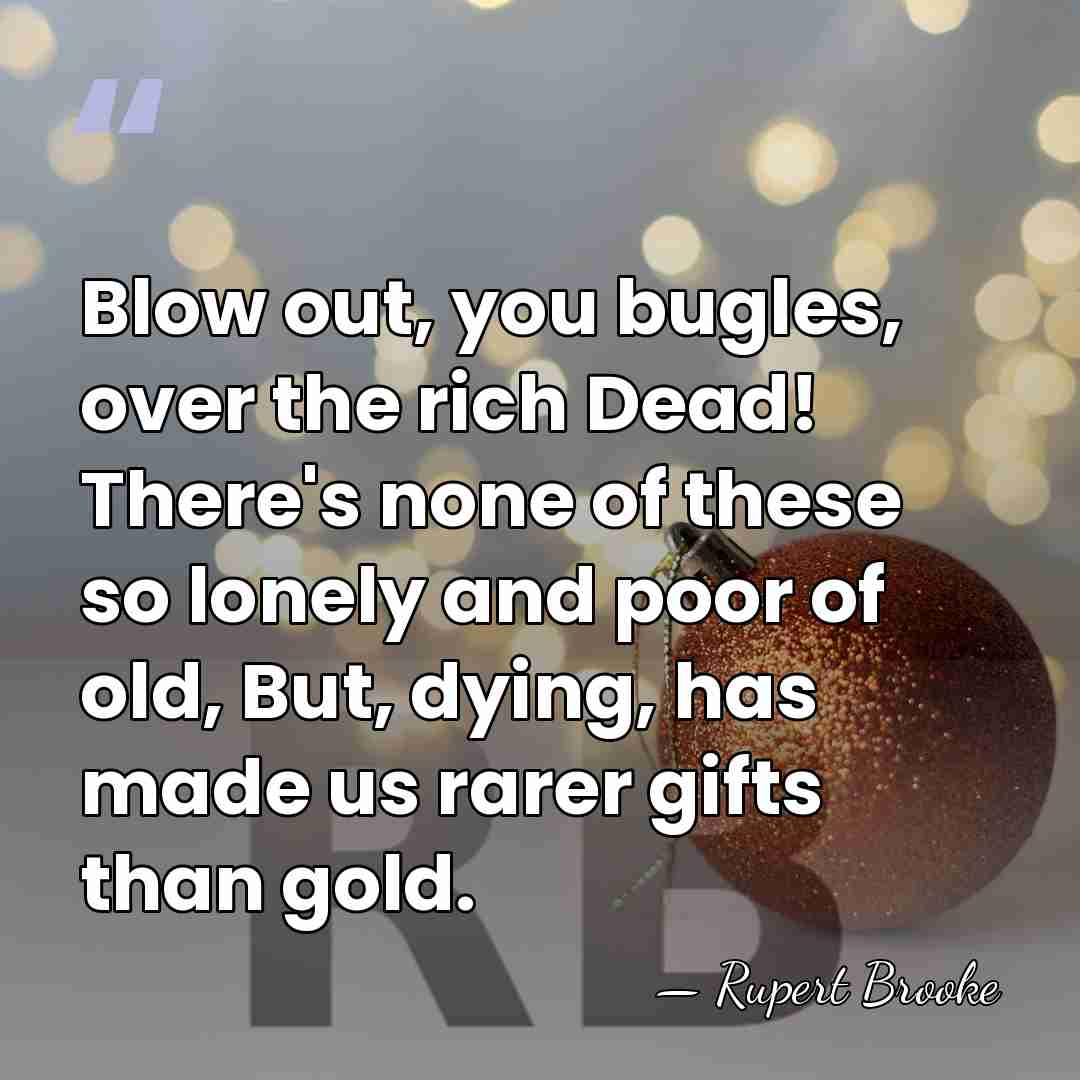 Blow out, you bugles, over the rich Dead! There's none of these&hellip; - Rupert Brooke