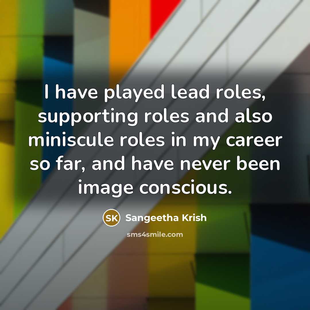 “I have played lead roles, supporting roles and also miniscule…” quote by Sangeetha Krish