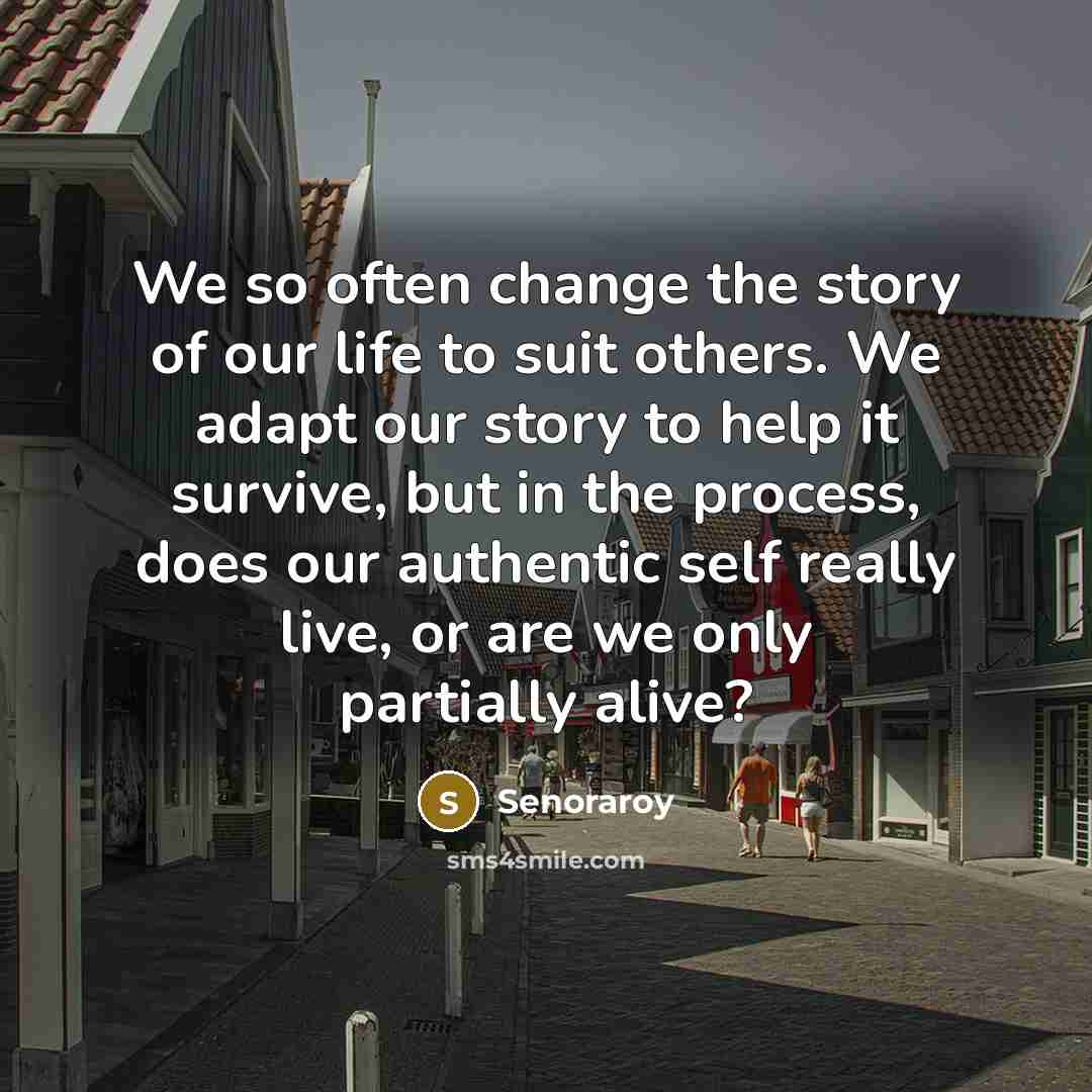 “We so often change the story of our life to…” quote by Senoraroy