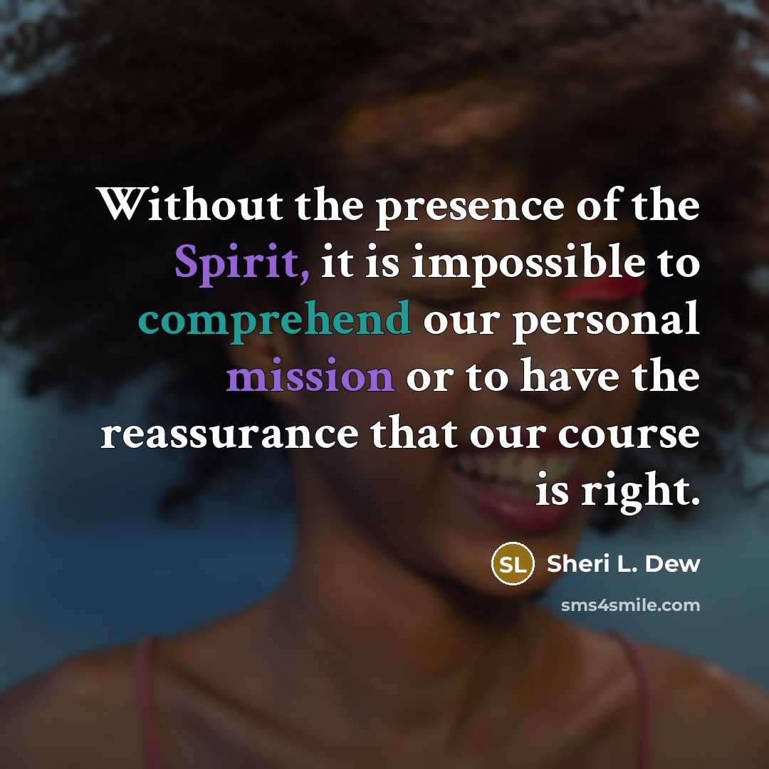 “Without the presence of the Spirit, it is impossible to…” quote by Sheri L. Dew