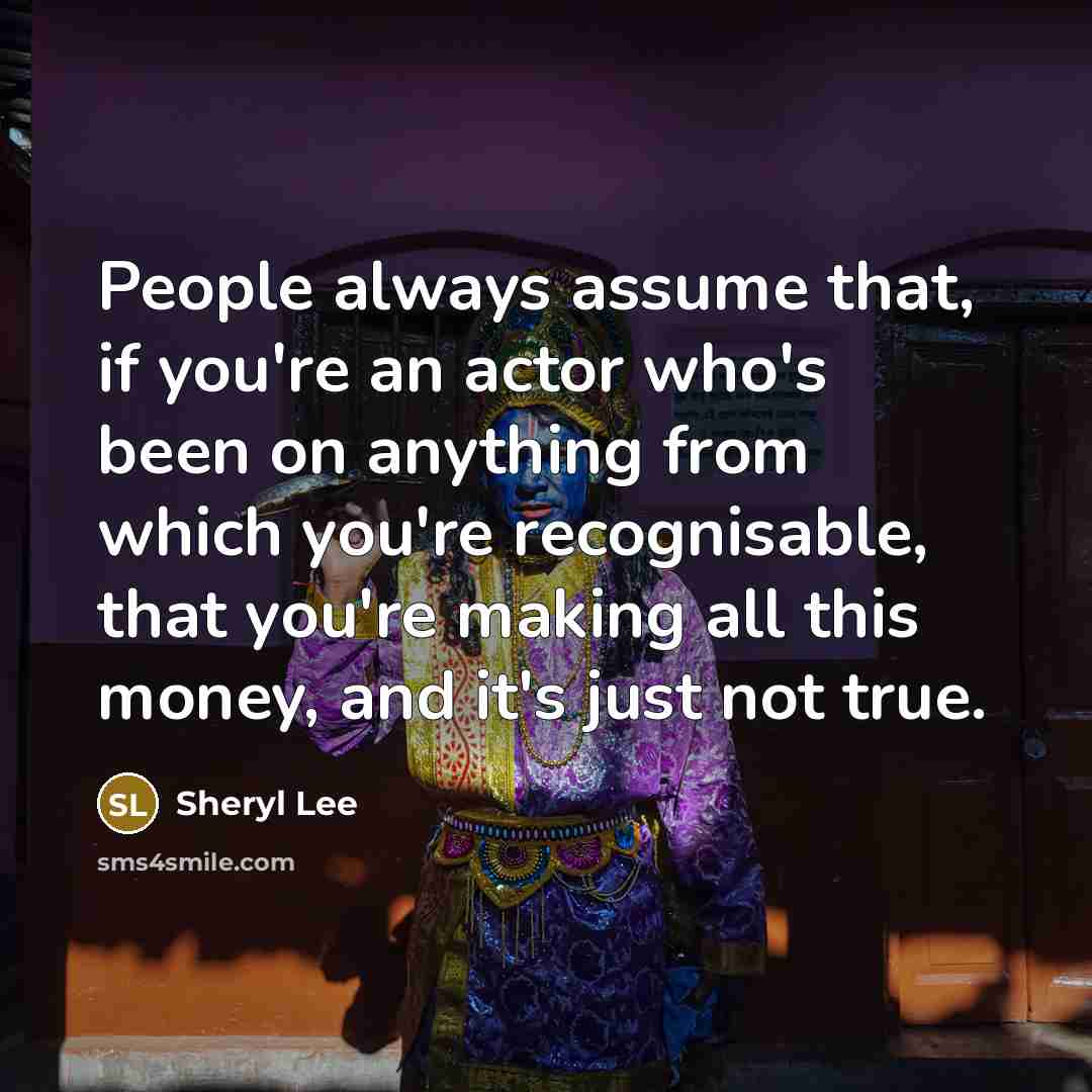 “People always assume that, if you're an actor who's been…” quote by Sheryl Lee