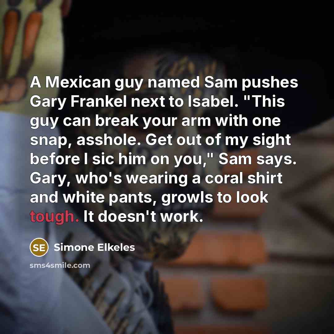 “A Mexican guy named Sam pushes Gary Frankel next to…” quote by Simone Elkeles