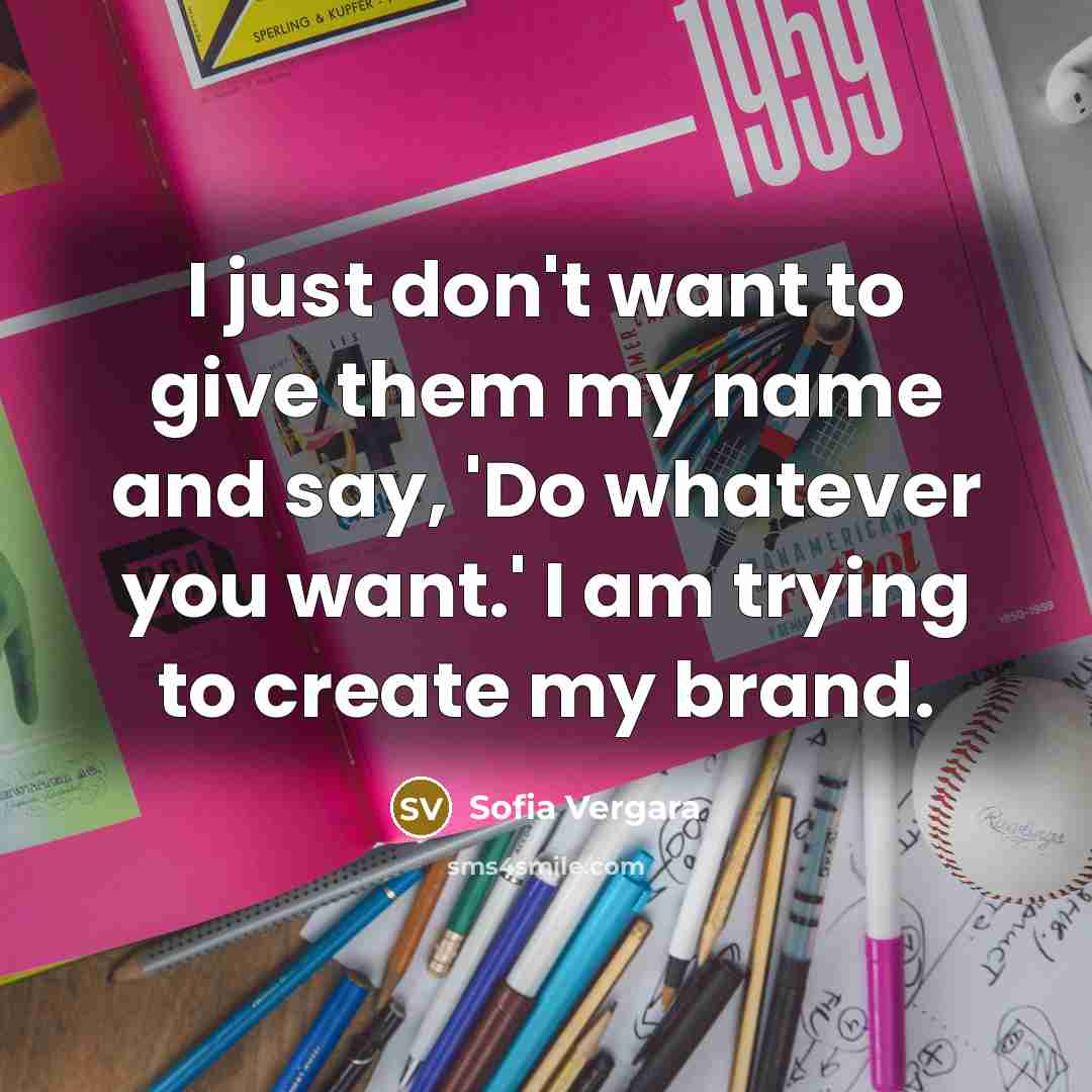 “I just don't want to give them my name and…” quote by Sofia Vergara