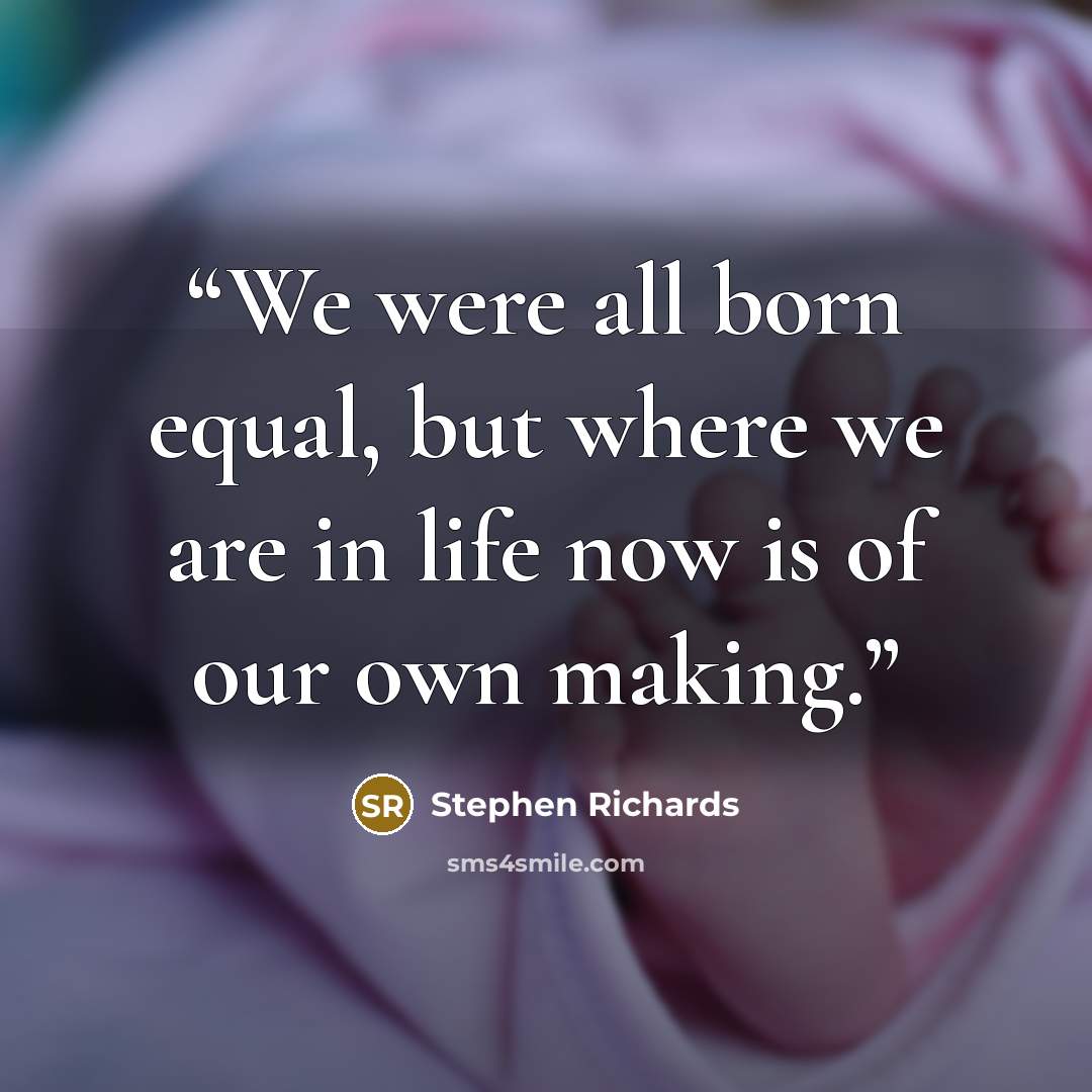 “We were all born equal, but where we are in life now is of our own making.” quote by Stephen Richards