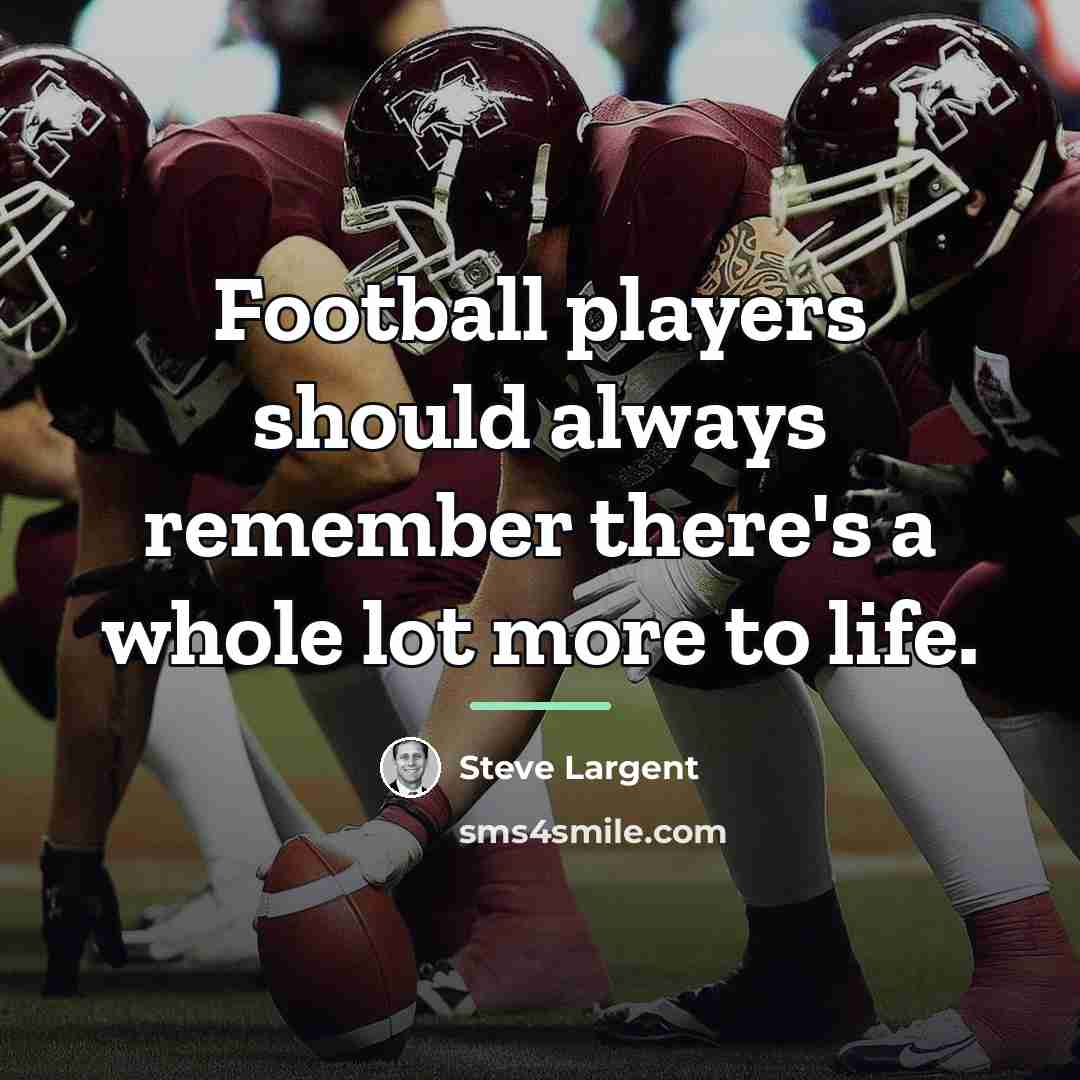 “Football players should always remember there's a whole lot more…” quote by Steve Largent