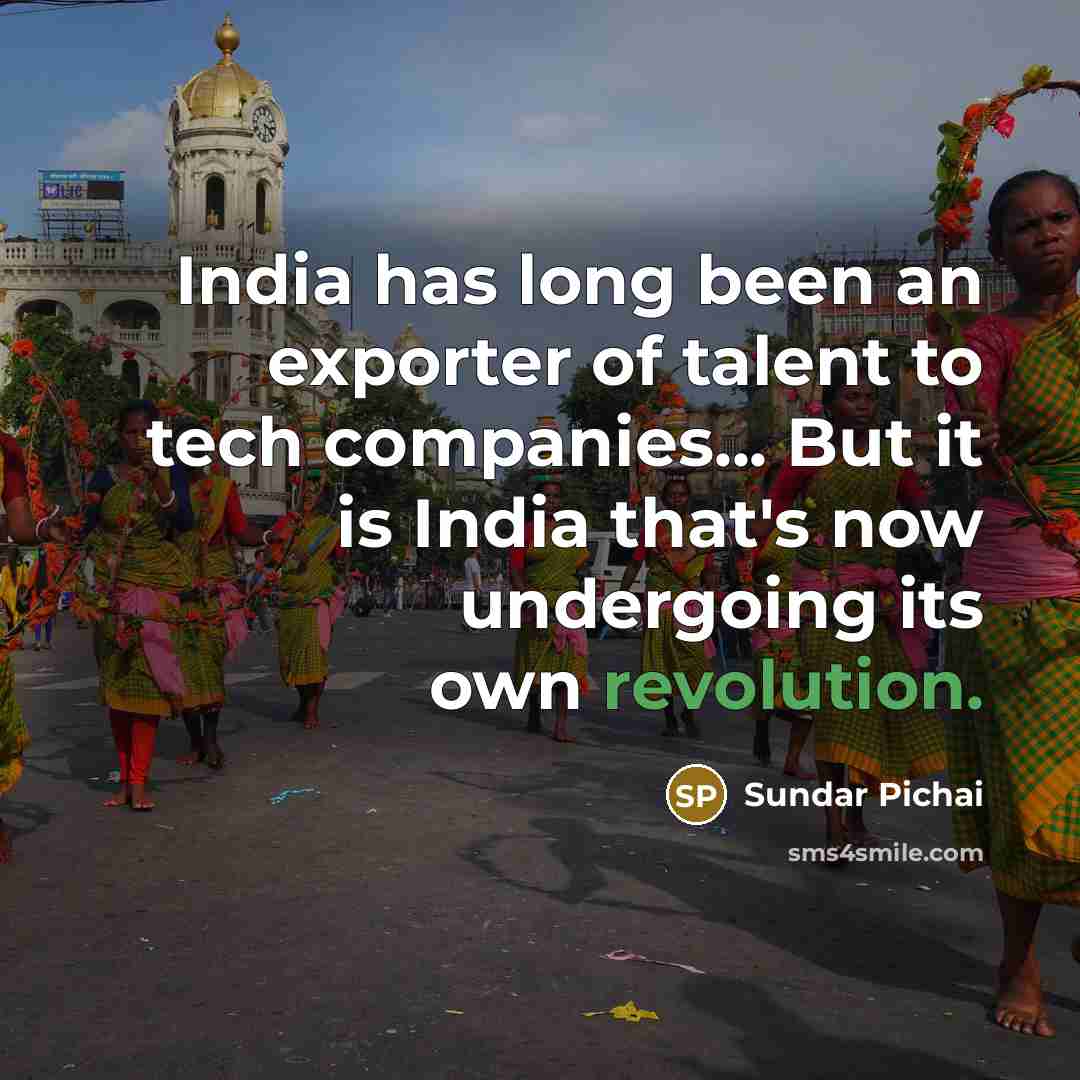 “India has long been an exporter of talent to tech companies... But it is India that's now undergoing its own revolution.” quote by Sundar Pichai