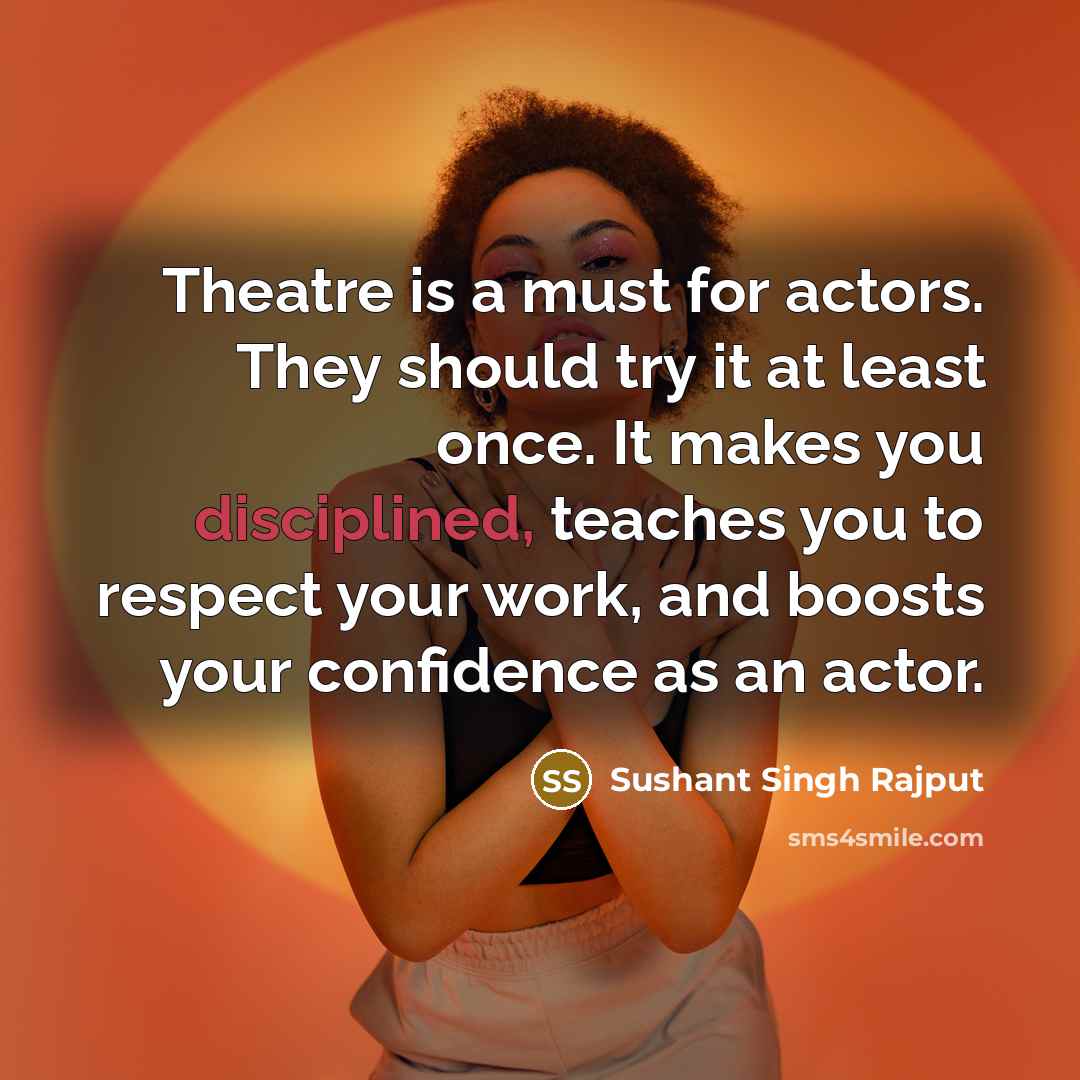 “Theatre is a must for actors. They should try it…” quote by Sushant Singh Rajput