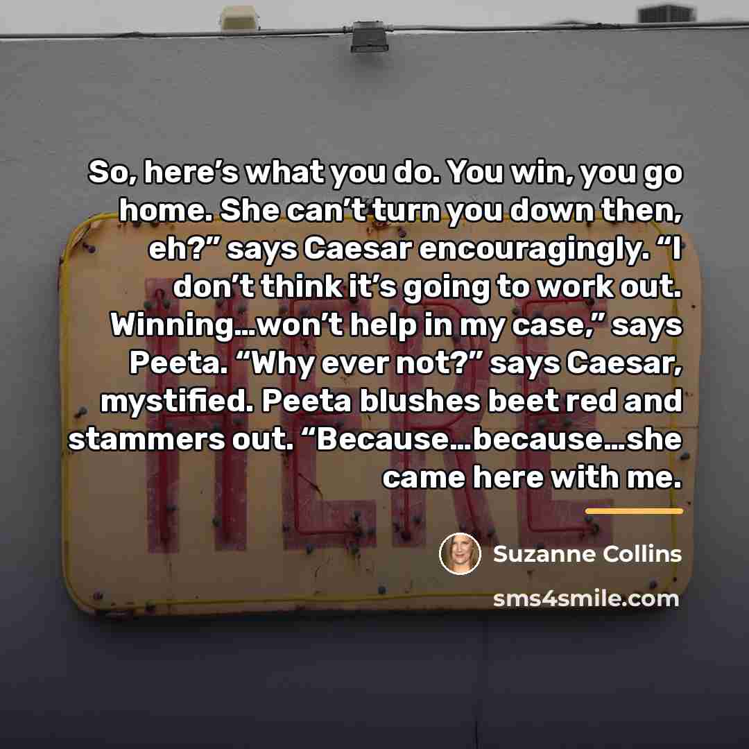 “So, here’s what you do. You win, you go home.…” quote by Suzanne Collins