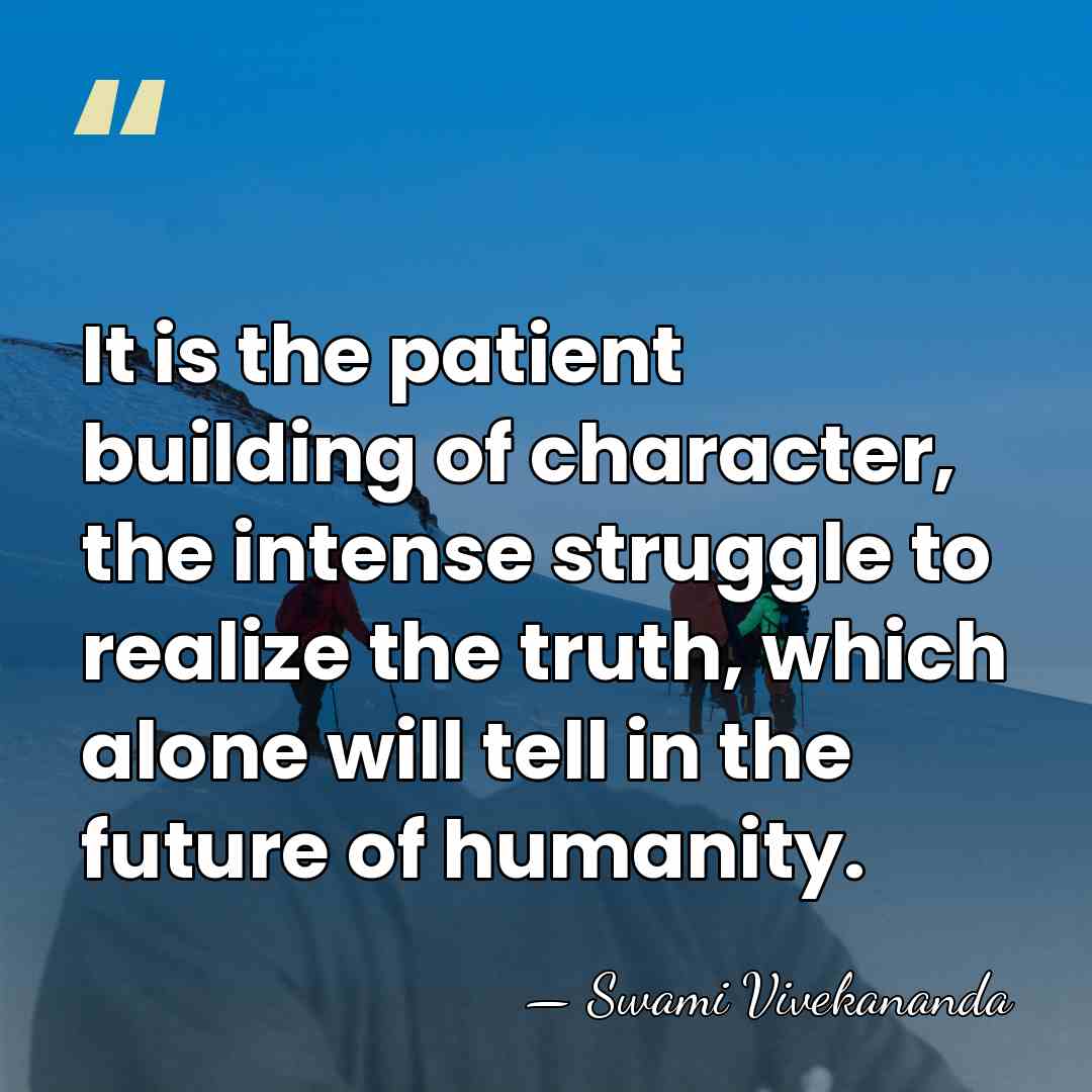 It is the patient building of character, the intense struggle to realize&hellip; - Swami Vivekananda