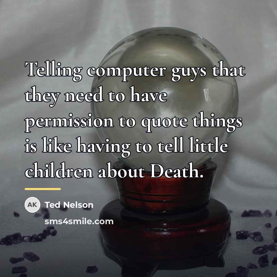 “Telling computer guys that they need to have permission to…” quote by Ted Nelson