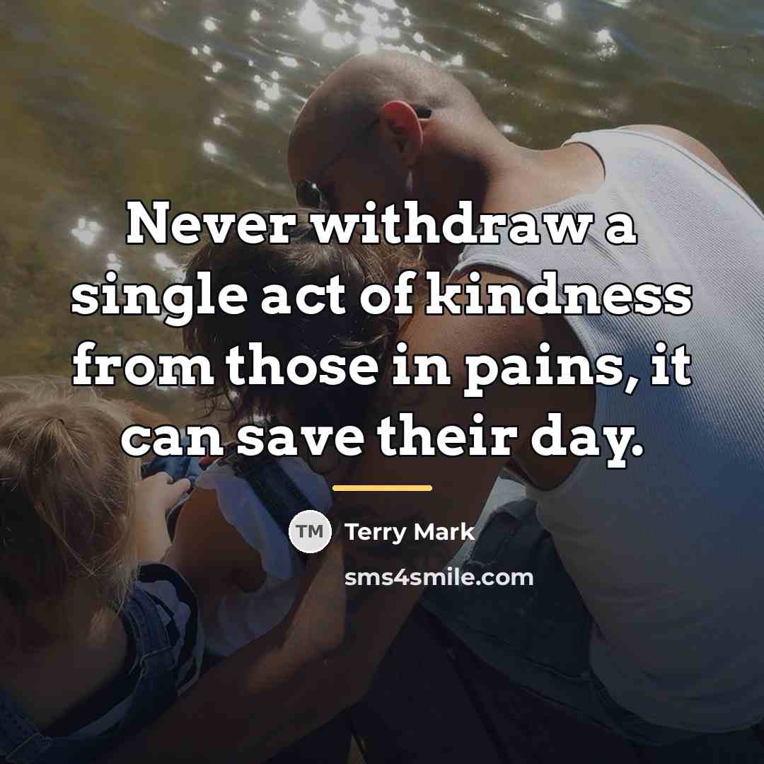 “Never withdraw a single act of kindness from those in…” quote by Terry Mark