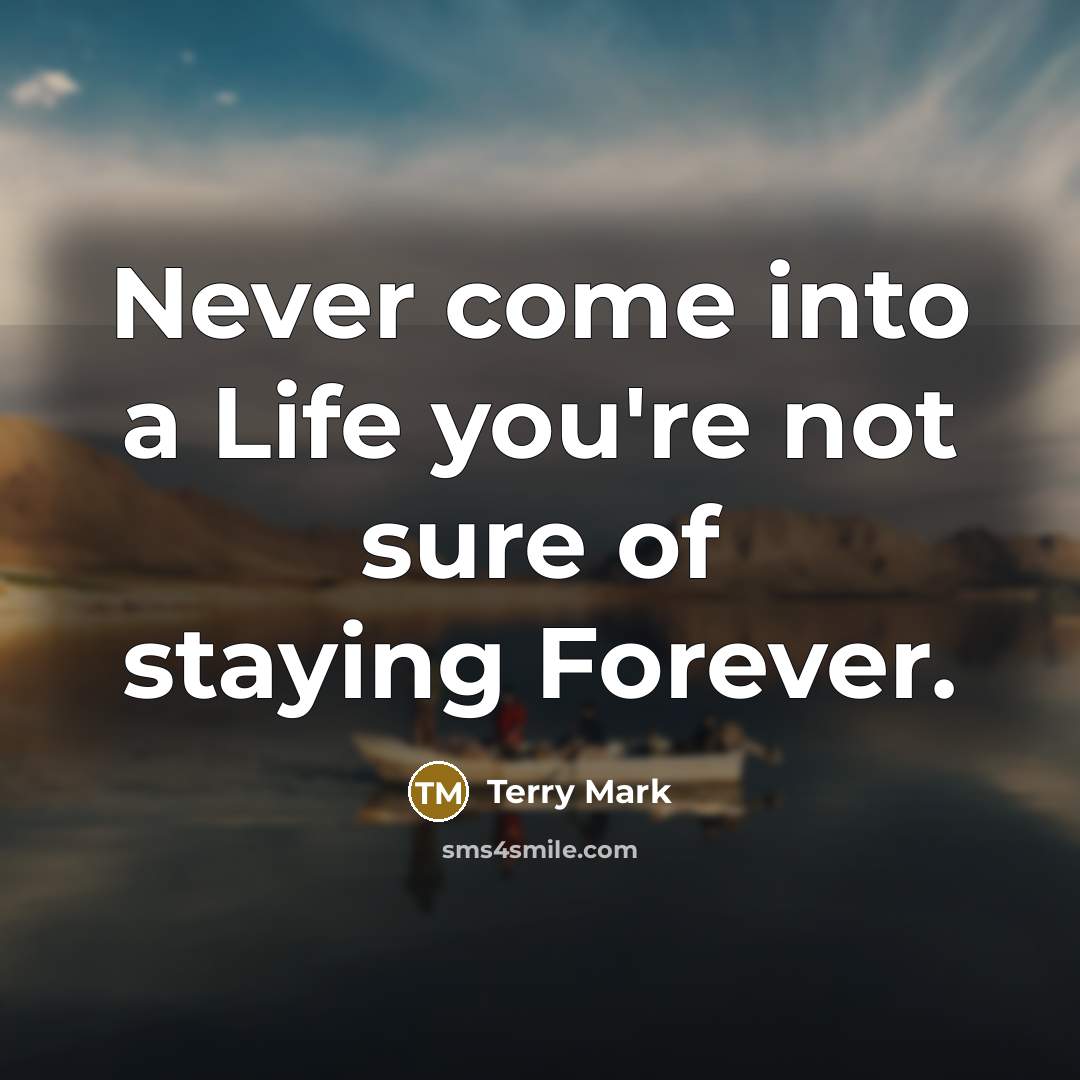 “Never come into a Life you're not sure of staying…” quote by Terry Mark