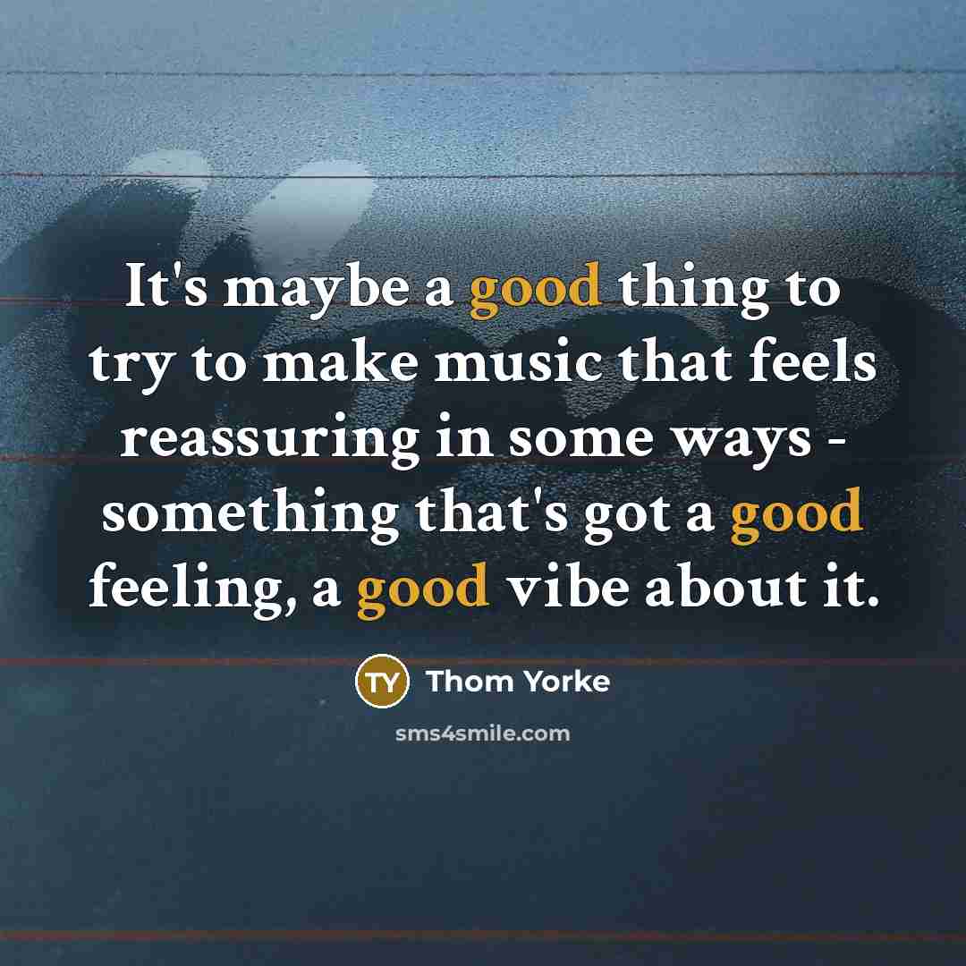 “It's maybe a good thing to try to make music…” quote by Thom Yorke
