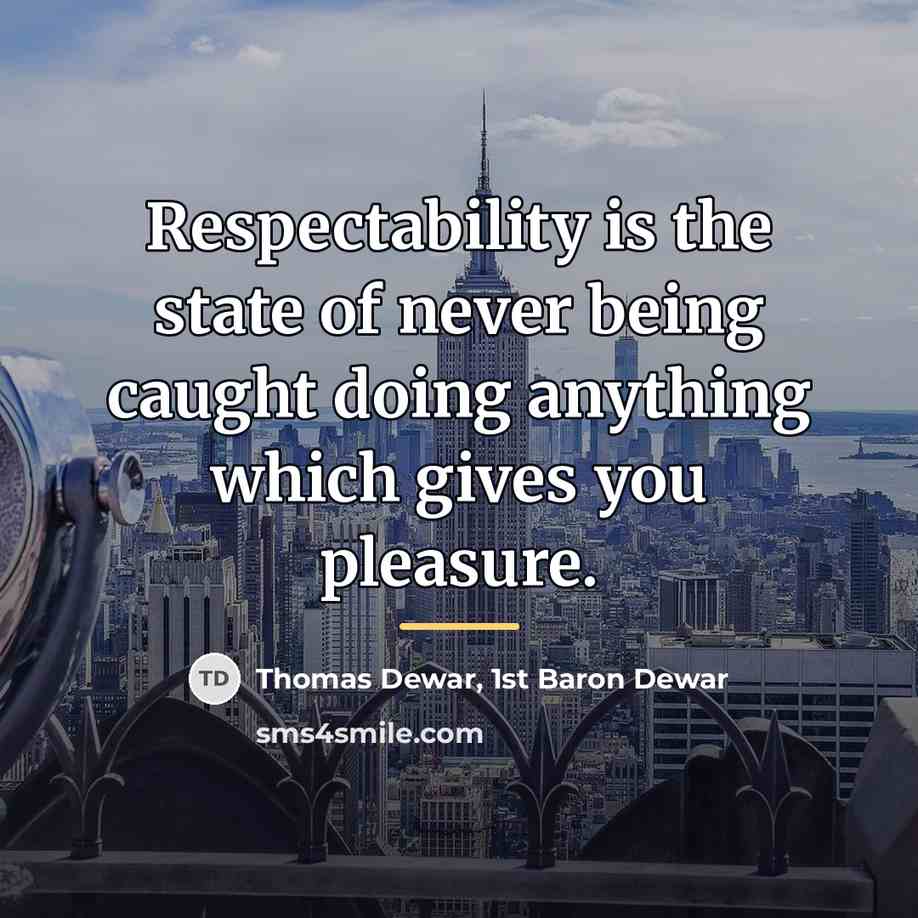 “Respectability is the state of never being caught doing anything…” quote by Thomas Dewar, 1st Baron Dewar