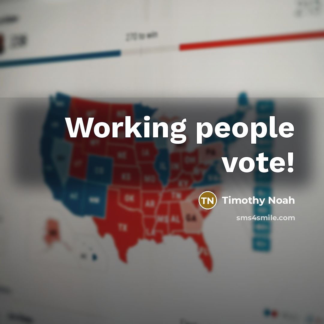 “Working people vote!…” quote by Timothy Noah