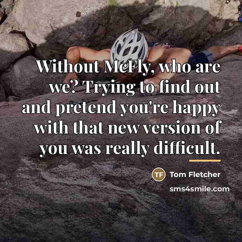 “Without McFly, who are we? Trying to find out and…” quote by Tom Fletcher