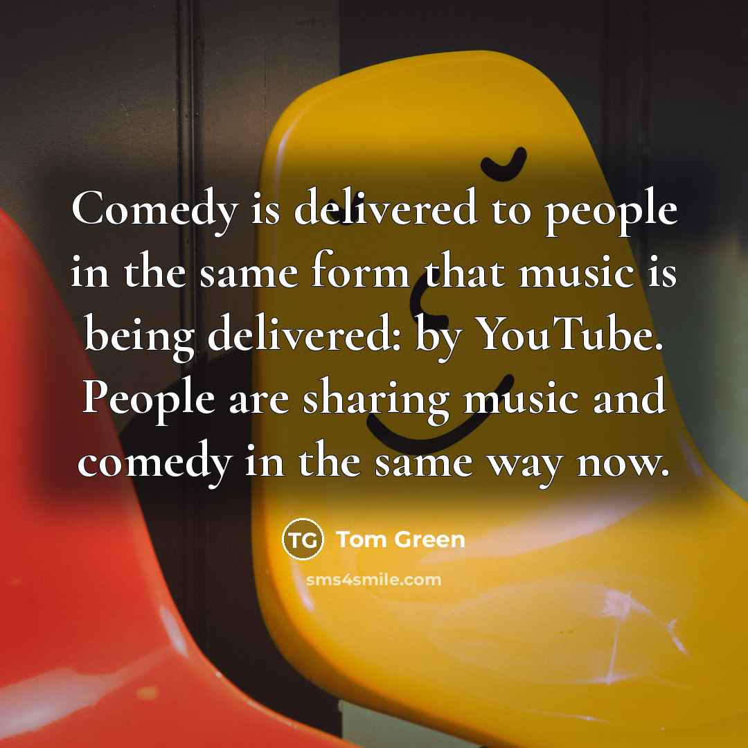 “Comedy is delivered to people in the same form that…” quote by Tom Green