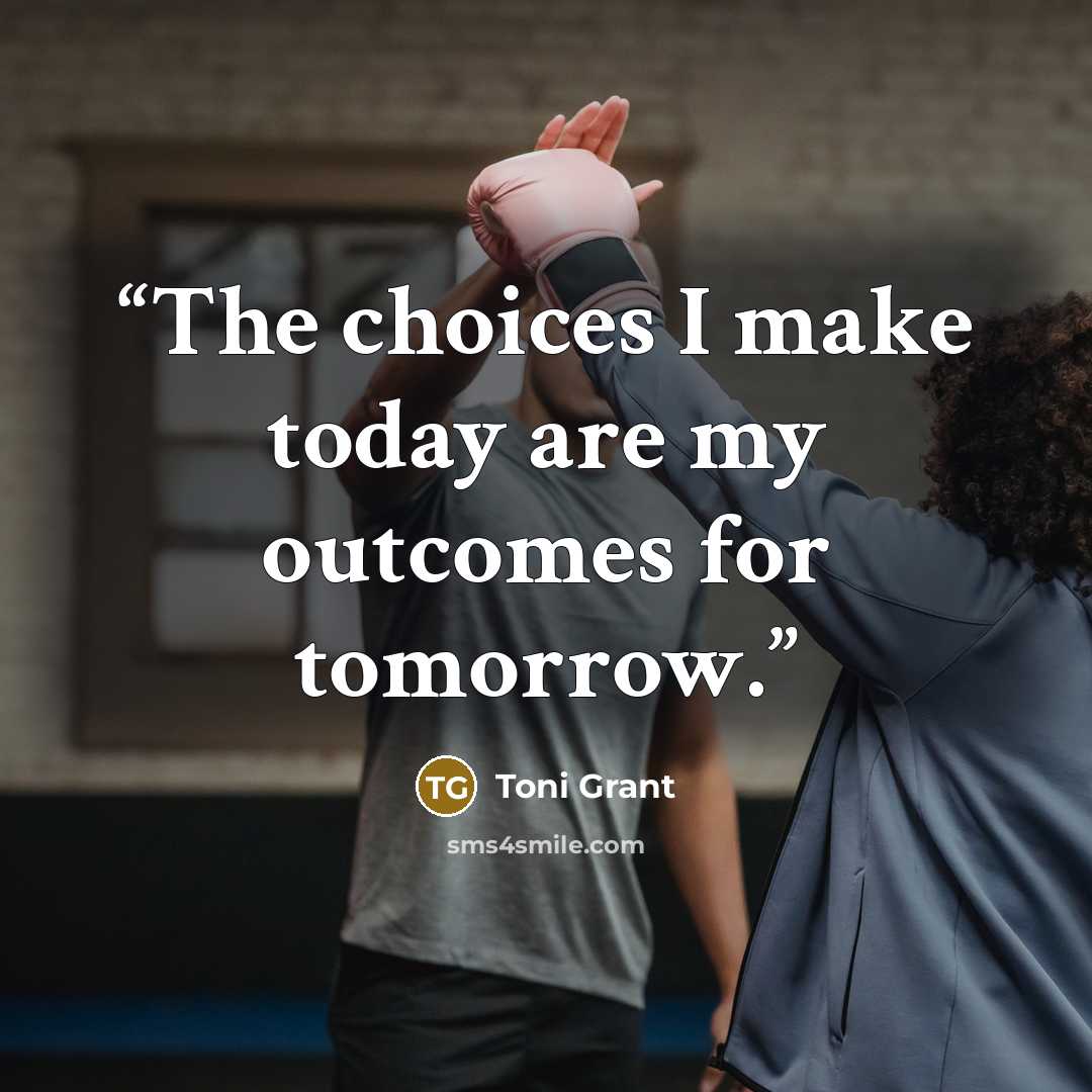 “The choices I make today are my outcomes for tomorrow.” quote by Toni Grant